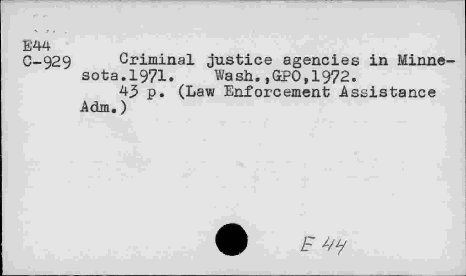 ﻿E44
C-929 Criminal justice agencies in Minnesota.1971. Wash., GPO,1972.
43 p. (Law Enforcement Assistance Adm.)